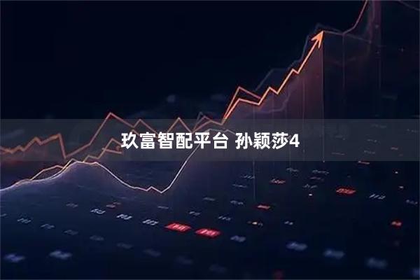 玖富智配平台 孙颖莎4