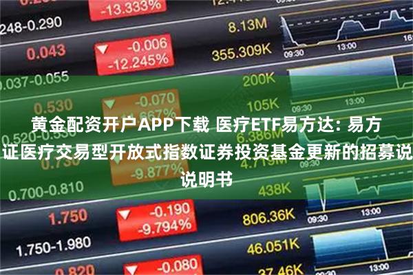 黄金配资开户APP下载 医疗ETF易方达: 易方达中证医疗交易型开放式指数证券投资基金更新的招募说明书